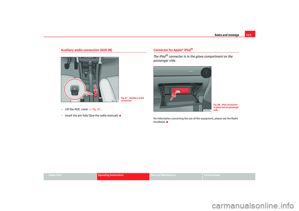 Seat Ibiza 5D 2007 Owners manual Seats and stowage115
Safety First
Operating instructions
Tips and Maintenance
Te c h n i c a l D a t a
Auxiliary audio connection (AUX-IN)– Lift the AUX. cover ⇒fig. 87 .
– Insert the pin fully Seat Ibiza 5D 2007 Owners manual Seats and stowage115
Safety First
Operating instructions
Tips and Maintenance
Te c h n i c a l D a t a
Auxiliary audio connection (AUX-IN)– Lift the AUX. cover ⇒fig. 87 .
– Insert the pin fully