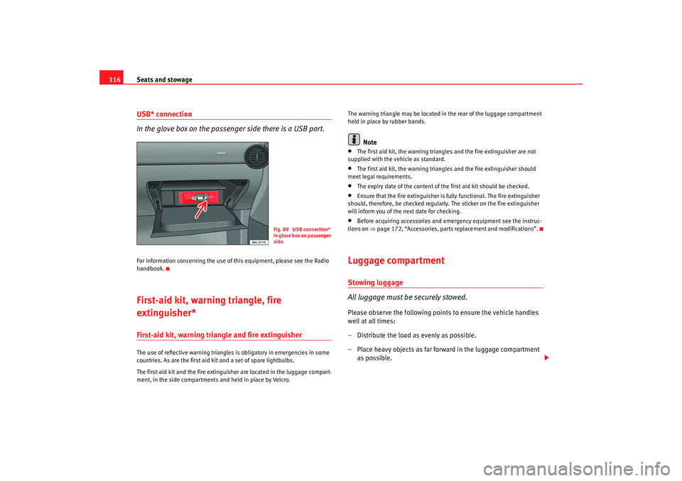 Seat Ibiza 5D 2007 Owners manual Seats and stowage
116USB* connection
In the glove box on the passenger side there is a USB port.For information concerning the use of this equipment, please see the Radio
handbook.First-aid kit, warn Seat Ibiza 5D 2007 Owners manual Seats and stowage
116USB* connection
In the glove box on the passenger side there is a USB port.For information concerning the use of this equipment, please see the Radio
handbook.First-aid kit, warn