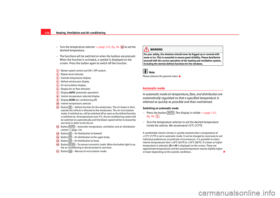 Seat Ibiza 5D 2007 Owners manual Heating, Ventilation and Air conditioning
126
– Turn the temperature selector ⇒page 125, fig. 96 to set the
desired temperature.
– The functions will be switched on when the buttons are pre Seat Ibiza 5D 2007 Owners manual Heating, Ventilation and Air conditioning
126
– Turn the temperature selector ⇒page 125, fig. 96 to set the
desired temperature.
– The functions will be switched on when the buttons are pre