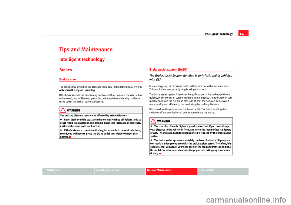 Seat Ibiza 5D 2007  Owners manual Intelligent technology147
Safety First
Operating instructions
Tips and Maintenance
Te c h n i c a l  D a t a
Tips and MaintenanceIntelligent technologyBrakesBrake servoThe brake servo amplifies the pr