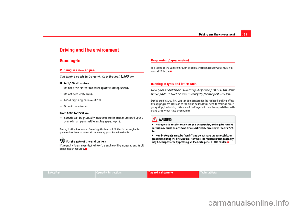 Seat Ibiza 5D 2007  Owners manual Driving and the environment151
Safety First
Operating instructions
Tips and Maintenance
Te c h n i c a l  D a t a
Driving and the environmentRunning-inRunning in a new engine
The engine needs to be ru