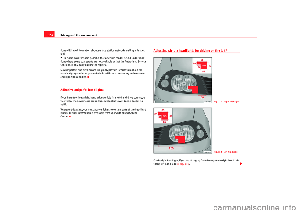 Seat Ibiza 5D 2007 Owners manual Driving and the environment
154tions will have information about service station networks selling unleaded
fuel.•
In some countries it is possible that a vehicle model is sold under condi-
tions w Seat Ibiza 5D 2007 Owners manual Driving and the environment
154tions will have information about service station networks selling unleaded
fuel.•
In some countries it is possible that a vehicle model is sold under condi-
tions w
