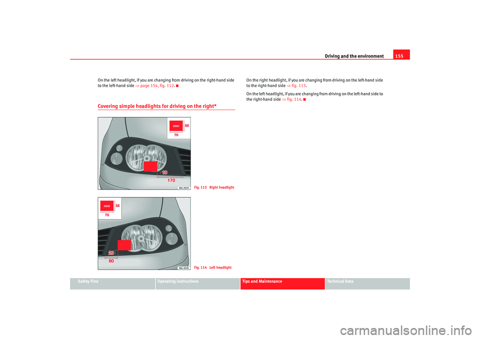 Seat Ibiza 5D 2007  Owners manual Driving and the environment155
Safety First
Operating instructions
Tips and Maintenance
Te c h n i c a l  D a t a
On the left headlight, if you are changi
ng from driving on the right-hand side 
to th