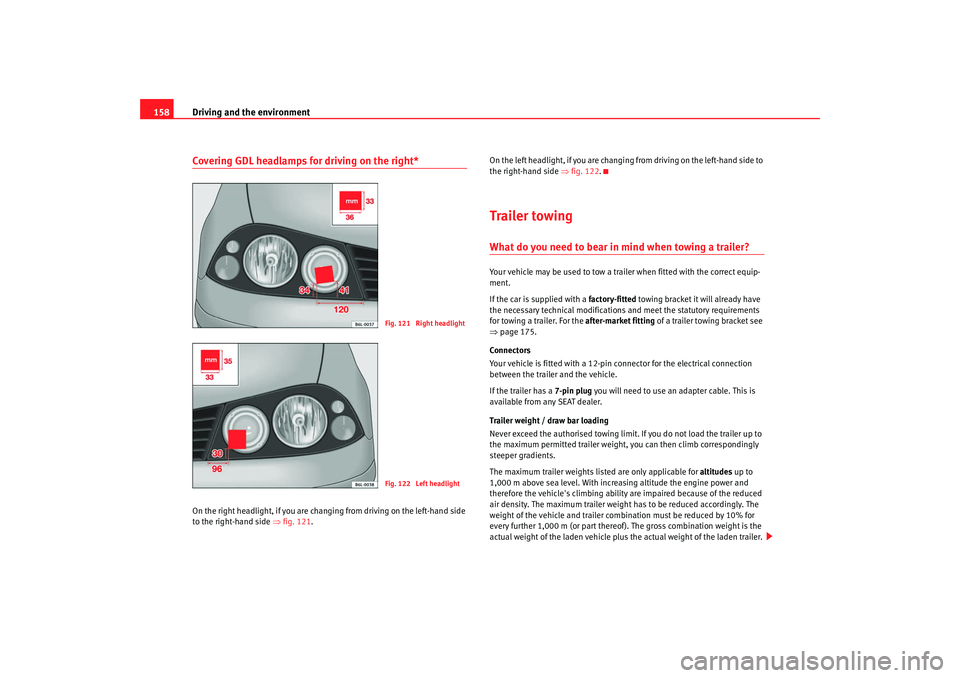 Seat Ibiza 5D 2007 Owners manual Driving and the environment
158Covering GDL headlamps for driving on the right*On the right headlight, if you are chan ging from driving on the left-hand side
to the right-hand side ⇒fig. 121 . On Seat Ibiza 5D 2007 Owners manual Driving and the environment
158Covering GDL headlamps for driving on the right*On the right headlight, if you are chan ging from driving on the left-hand side
to the right-hand side ⇒fig. 121 . On