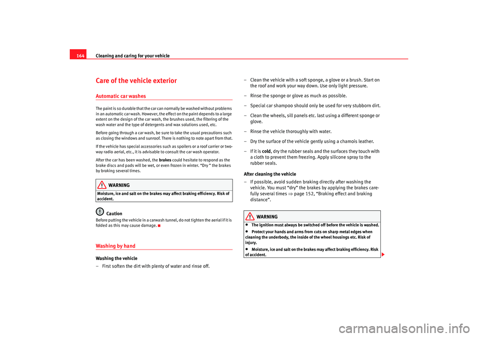 Seat Ibiza 5D 2007 Owners manual Cleaning and caring for your vehicle
164Care of the vehicle exteriorAutomatic car washesThe paint is so durable that the car can normally be washed without problems
in an automatic car wash. However, Seat Ibiza 5D 2007 Owners manual Cleaning and caring for your vehicle
164Care of the vehicle exteriorAutomatic car washesThe paint is so durable that the car can normally be washed without problems
in an automatic car wash. However,