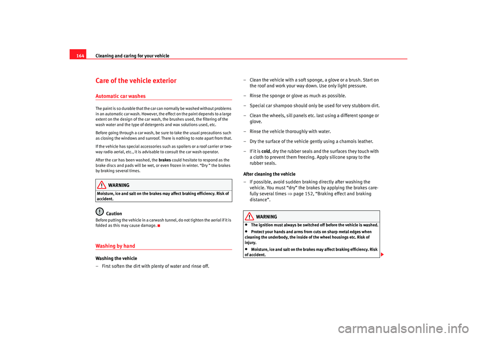 Seat Ibiza 5D 2007  Owners manual Cleaning and caring for your vehicle
164Care of the vehicle exteriorAutomatic car washesThe paint is so durable that the car can normally be washed without problems 
in an automatic car wash. However,