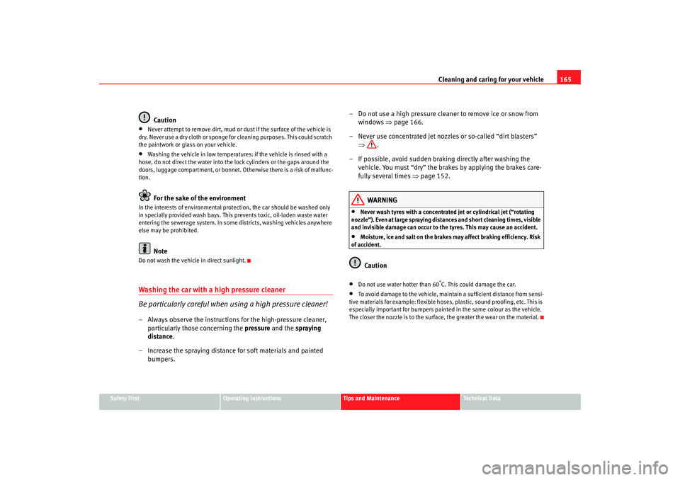 Seat Ibiza 5D 2007  Owners manual Cleaning and caring for your vehicle165
Safety First
Operating instructions
Tips and Maintenance
Te c h n i c a l  D a t a
Caution
•
Never attempt to remove dirt, mud or dust if the surface of the v