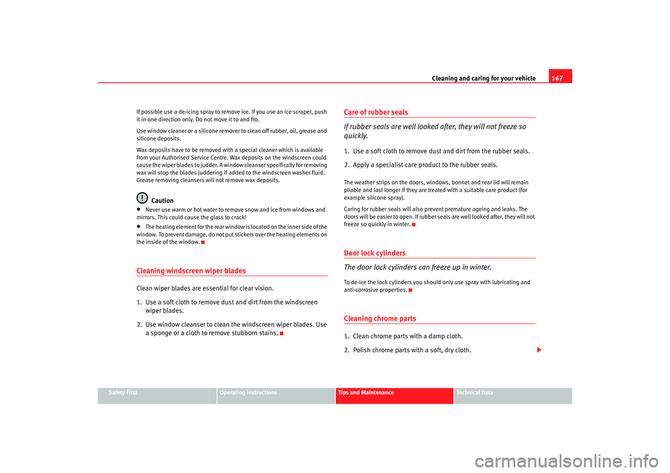 Seat Ibiza 5D 2007 Owners manual Cleaning and caring for your vehicle167
Safety First
Operating instructions
Tips and Maintenance
Te c h n i c a l D a t a
If possible use a de-icing spray to remove ice. If you use an ice scraper, pu Seat Ibiza 5D 2007 Owners manual Cleaning and caring for your vehicle167
Safety First
Operating instructions
Tips and Maintenance
Te c h n i c a l D a t a
If possible use a de-icing spray to remove ice. If you use an ice scraper, pu
