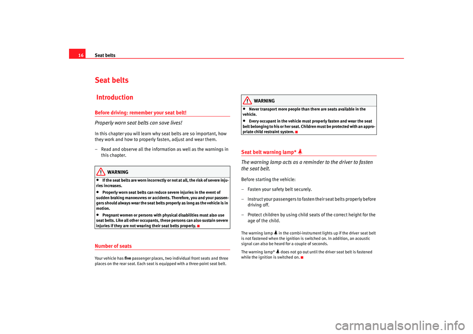 Seat Ibiza 5D 2007  Owners manual Seat belts
16Seat belts IntroductionBefore driving: remember your seat belt!
Properly worn seat belts can save lives!In this chapter you will learn why seat belts are so important, how 
they work and 