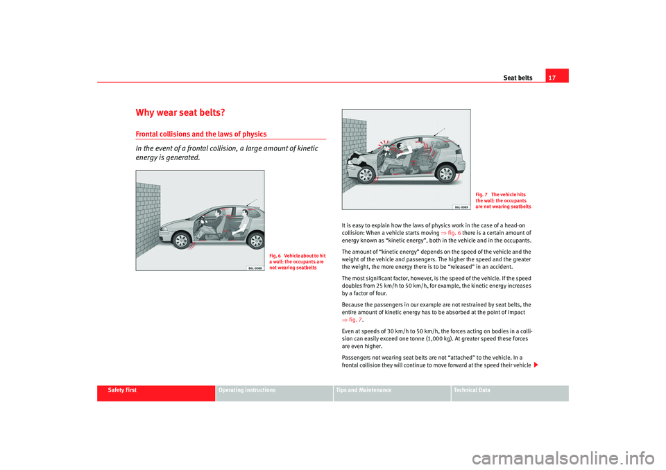 Seat Ibiza 5D 2007 User Guide Seat belts17
Safety First
Operating instructions
Tips and Maintenance
Te c h n i c a l D a t a
Why wear seat belts?Frontal collisions and the laws of physics
In the event of a frontal collision, a la Seat Ibiza 5D 2007 User Guide Seat belts17
Safety First
Operating instructions
Tips and Maintenance
Te c h n i c a l D a t a
Why wear seat belts?Frontal collisions and the laws of physics
In the event of a frontal collision, a la
