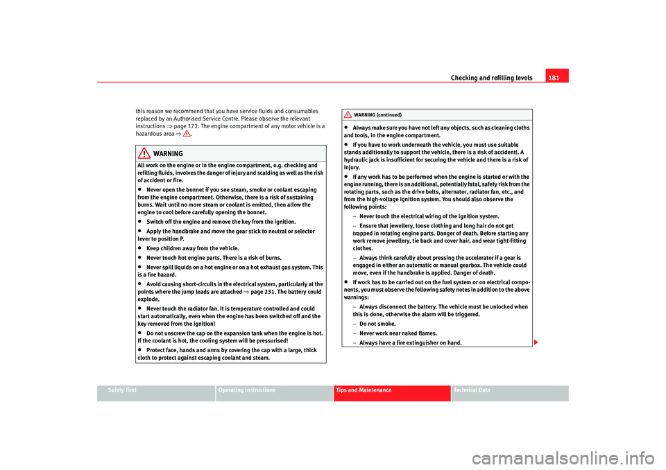 Seat Ibiza 5D 2007 Owners manual Checking and refilling levels181
Safety First
Operating instructions
Tips and Maintenance
Te c h n i c a l D a t a
this reason we recommend that you have service fluids and consumables
replaced by a Seat Ibiza 5D 2007 Owners manual Checking and refilling levels181
Safety First
Operating instructions
Tips and Maintenance
Te c h n i c a l D a t a
this reason we recommend that you have service fluids and consumables
replaced by a
