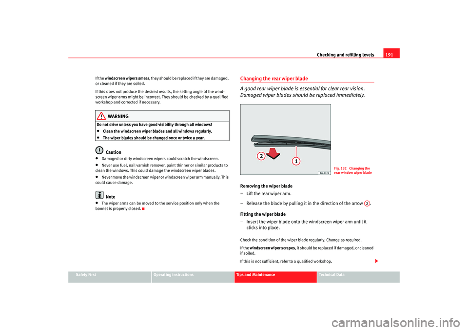 Seat Ibiza 5D 2007  Owners manual Checking and refilling levels191
Safety First
Operating instructions
Tips and Maintenance
Te c h n i c a l  D a t a
If the 
windscreen wipers smear , they should be replaced if they are damaged, 
or c