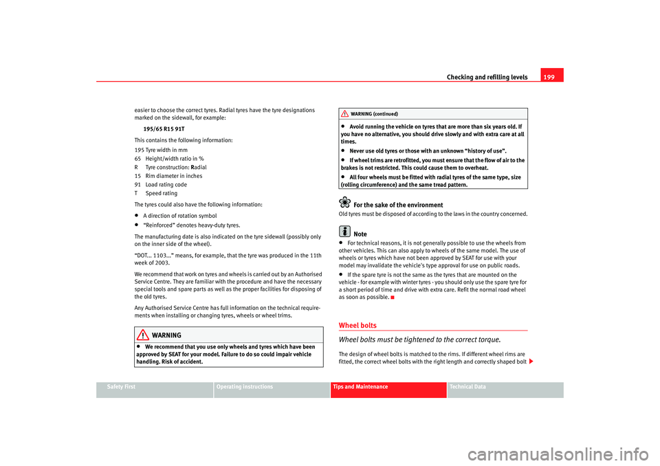 Seat Ibiza 5D 2007 Owners manual Checking and refilling levels199
Safety First
Operating instructions
Tips and Maintenance
Te c h n i c a l D a t a
easier to choose the correct tyres. Radial tyres have the tyre designations
marked Seat Ibiza 5D 2007 Owners manual Checking and refilling levels199
Safety First
Operating instructions
Tips and Maintenance
Te c h n i c a l D a t a
easier to choose the correct tyres. Radial tyres have the tyre designations
marked
