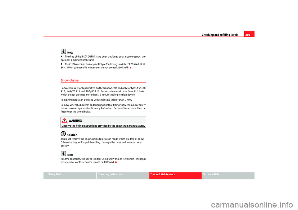 Seat Ibiza 5D 2007 Owners manual Checking and refilling levels201
Safety First
Operating instructions
Tips and Maintenance
Te c h n i c a l D a t a
Note
•
The rims of the IBIZA CUPRA have been designed so as not to obstruct the
o Seat Ibiza 5D 2007 Owners manual Checking and refilling levels201
Safety First
Operating instructions
Tips and Maintenance
Te c h n i c a l D a t a
Note
•
The rims of the IBIZA CUPRA have been designed so as not to obstruct the
o