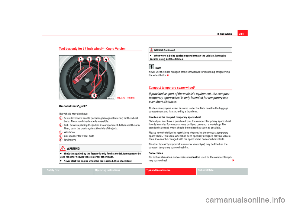 Seat Ibiza 5D 2007 Owners manual If and when203
Safety First
Operating instructions
Tips and Maintenance
Te c h n i c a l D a t a
Tool box only for 17 inch wheel* - Cupra VersionOn-board tools*/Jack*The vehicle may also have:
Screwd Seat Ibiza 5D 2007 Owners manual If and when203
Safety First
Operating instructions
Tips and Maintenance
Te c h n i c a l D a t a
Tool box only for 17 inch wheel* - Cupra VersionOn-board tools*/Jack*The vehicle may also have:
Screwd