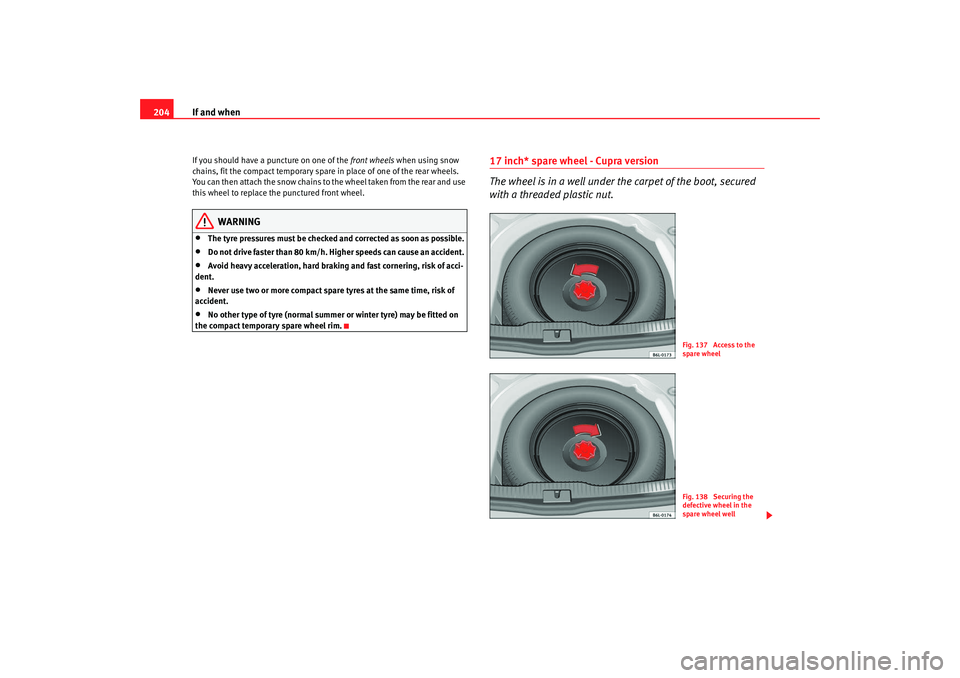 Seat Ibiza 5D 2007 Owners manual If and when
204If you should have a puncture on one of the front wheels when using snow
chains, fit the compact temporary spare in place of one of the rear wheels.
You can then attach the snow chai Seat Ibiza 5D 2007 Owners manual If and when
204If you should have a puncture on one of the front wheels when using snow
chains, fit the compact temporary spare in place of one of the rear wheels.
You can then attach the snow chai