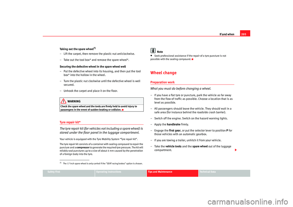 Seat Ibiza 5D 2007 Owners manual If and when205
Safety First
Operating instructions
Tips and Maintenance
Te c h n i c a l D a t a
Taking out the spare wheel
7)
– Lift the carpet, then remove the plastic nut anticlockwise.
– Take Seat Ibiza 5D 2007 Owners manual If and when205
Safety First
Operating instructions
Tips and Maintenance
Te c h n i c a l D a t a
Taking out the spare wheel
7)
– Lift the carpet, then remove the plastic nut anticlockwise.
– Take