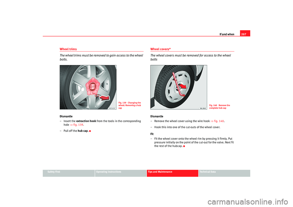 Seat Ibiza 5D 2007 Owners manual If and when207
Safety First
Operating instructions
Tips and Maintenance
Te c h n i c a l D a t a
Wheel trims
The wheel trims must be removed to gain access to the wheel
bolts.Dismantle
– Insert th Seat Ibiza 5D 2007 Owners manual If and when207
Safety First
Operating instructions
Tips and Maintenance
Te c h n i c a l D a t a
Wheel trims
The wheel trims must be removed to gain access to the wheel
bolts.Dismantle
– Insert th
