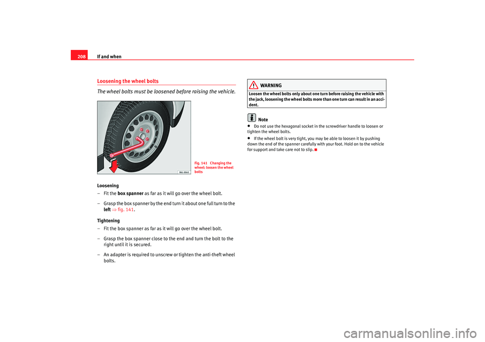 Seat Ibiza 5D 2007 Owners manual If and when
208Loosening the wheel bolts
The wheel bolts must be loosened before raising the vehicle.Loosening
–Fit the box spanner as far as it will go over the wheel bolt.
– Grasp the box span Seat Ibiza 5D 2007 Owners manual If and when
208Loosening the wheel bolts
The wheel bolts must be loosened before raising the vehicle.Loosening
–Fit the box spanner as far as it will go over the wheel bolt.
– Grasp the box span