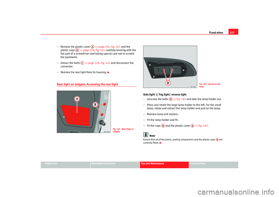 Seat Ibiza 5D 2007  Owners manual If and when227
Safety First
Operating instructions
Tips and Maintenance
Te c h n i c a l  D a t a
– Remove the plastic cover    ⇒page 226, fig. 161  and the 
plastic caps    ⇒page 226, fig. 161 