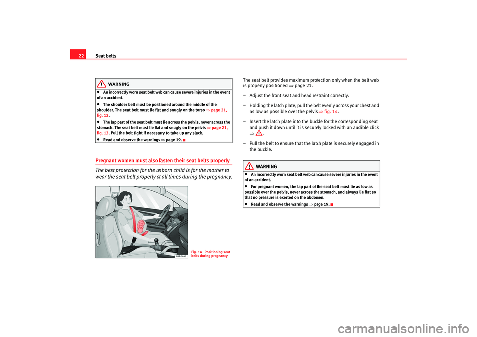 Seat Ibiza 5D 2007  Owners manual Seat belts
22
WARNING
•
An incorrectly worn seat belt web c an cause severe injuries in the event 
of an accident.
•
The shoulder belt must be positioned around the middle of the 
shoulder. The se