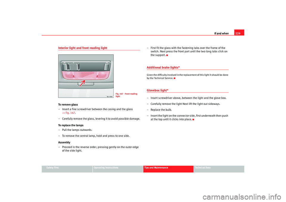 Seat Ibiza 5D 2007  Owners manual If and when229
Safety First
Operating instructions
Tips and Maintenance
Te c h n i c a l  D a t a
Interior light and front reading light To  r e m o v e  g l a s s
– Insert a fine screwdriver betwee