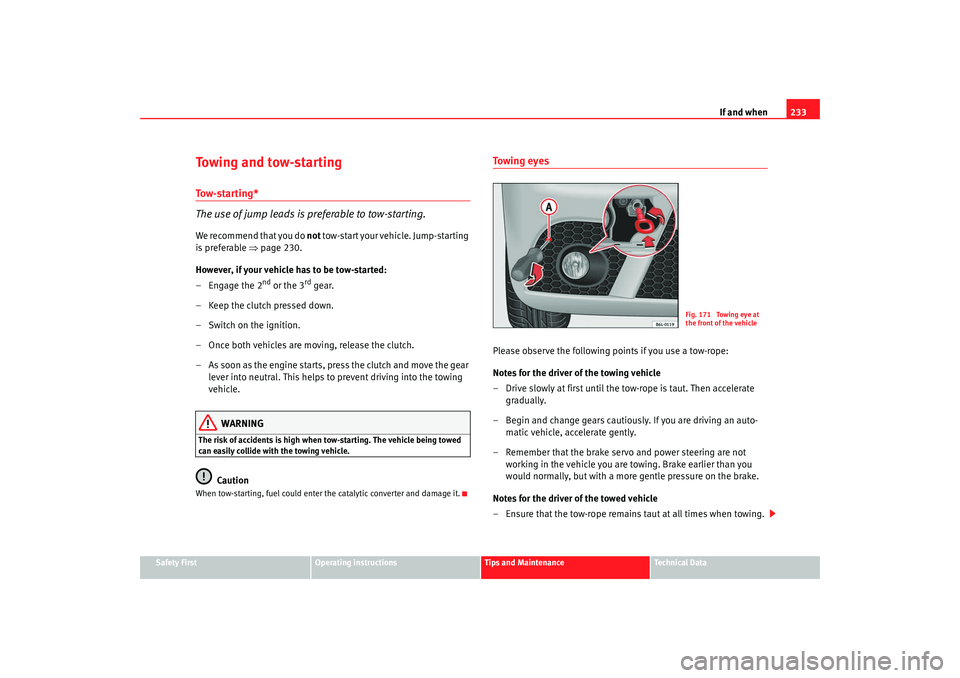 Seat Ibiza 5D 2007  Owners manual If and when233
Safety First
Operating instructions
Tips and Maintenance
Te c h n i c a l  D a t a
Towing and tow-startingTo w - s t a r t i n g *
The use of jump leads is preferable to tow-starting.We