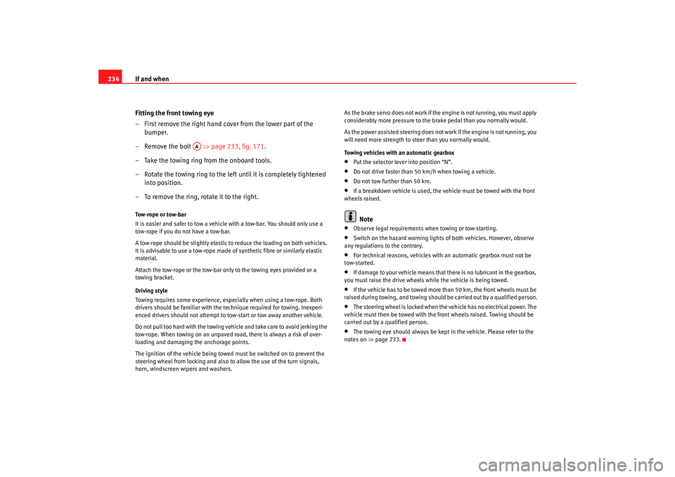 Seat Ibiza 5D 2007  Owners manual If and when
234
Fitting the front towing eye
– First remove the right hand cover from the lower part of the bumper.
– Remove the bolt    ⇒page 233, fig. 171 .
– Take the towing ring from the o