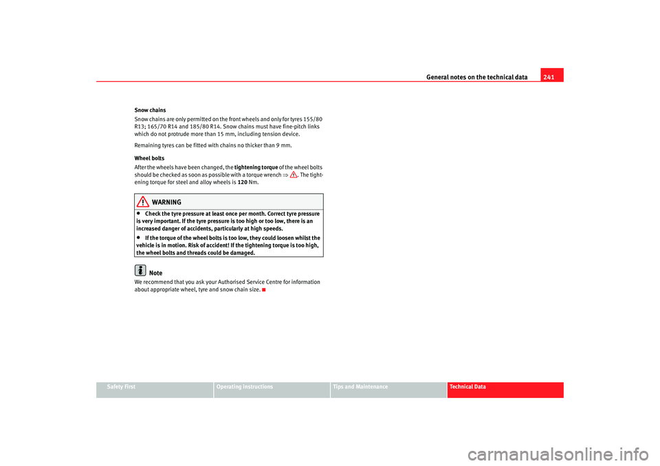 Seat Ibiza 5D 2007  Owners manual General notes on the technical data 241
Safety First
Operating instructions
Tips and Maintenance
Te c h n i c a l  D a t a
Snow chains
Snow chains are only permitted on the front wheels and only for t