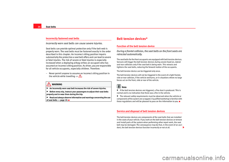 Seat Ibiza 5D 2007  Owners manual Seat belts
24Incorrectly fastened seat belts
Incorrectly worn seat belts can cause severe injuries.Seat belts can provide optimal protection only if the belt web is 
properly worn. The seat belts must