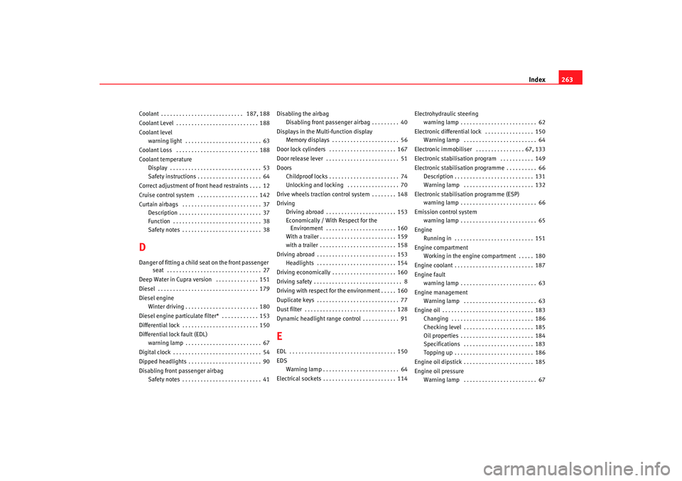 Seat Ibiza 5D 2007  Owners manual Index263
Coolant . . . . . . . . . . . . . . . . . . . . . . . . . . .  187, 188
Coolant Level  . . . . . . . . . . . . . . . . . . . . . . . . . . . 188
Coolant level
warning light  . . . . . . . . .