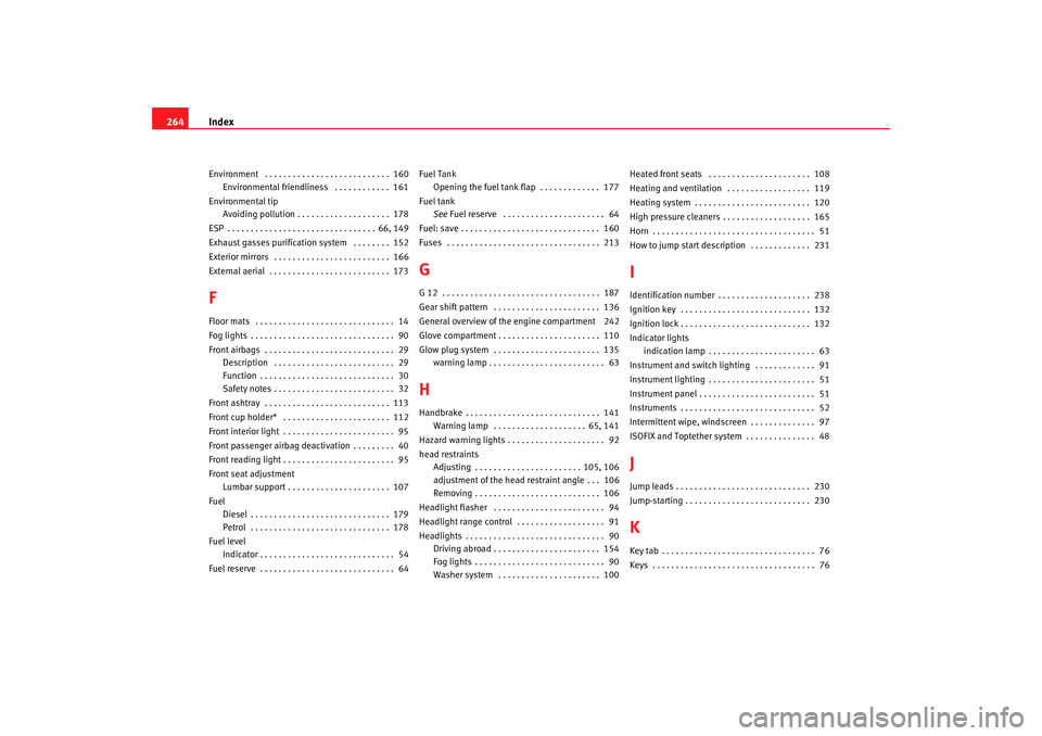 Seat Ibiza 5D 2007  Owners manual Index
264Environment  . . . . . . . . . . . . . . . . . . . . . . . . . . .  160
Environmental friendliness  . . . . . . . . . . . .  161
Environmental tip Avoiding pollution . . . . . . . . . . . . .