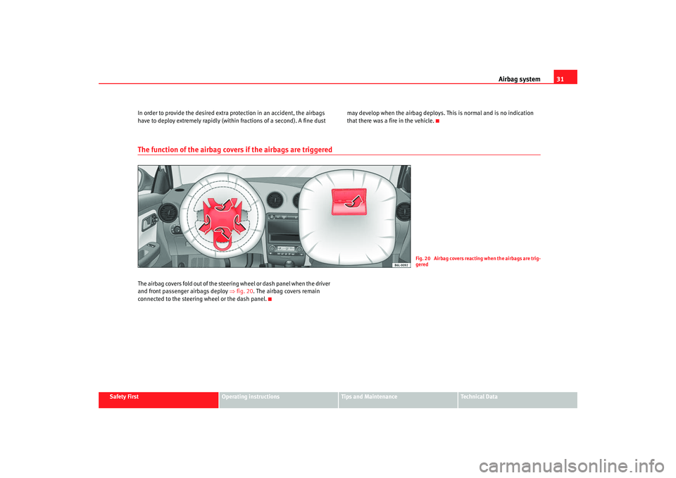 Seat Ibiza 5D 2007 Owners Guide Airbag system31
Safety First
Operating instructions
Tips and Maintenance
Te c h n i c a l  D a t a
In order to provide the desired extra protection in an accident, the airbags 
have to deploy extremel