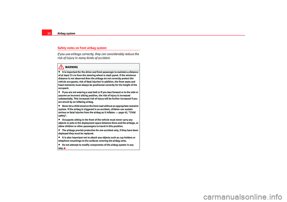 Seat Ibiza 5D 2007  Owners manual Airbag system
32Safety notes on front airbag system
If you use airbags correctly, they can considerably reduce the 
risk of injury in many kinds of accident.
WARNING
•
It is important for the driver