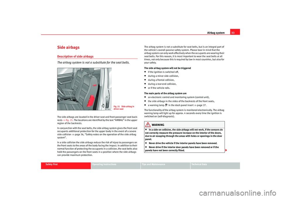 Seat Ibiza 5D 2007 Owners Guide Airbag system33
Safety First
Operating instructions
Tips and Maintenance
Te c h n i c a l  D a t a
Side airbagsDescription of side airbags
The airbag system is not a substitute for the seat belts.The 