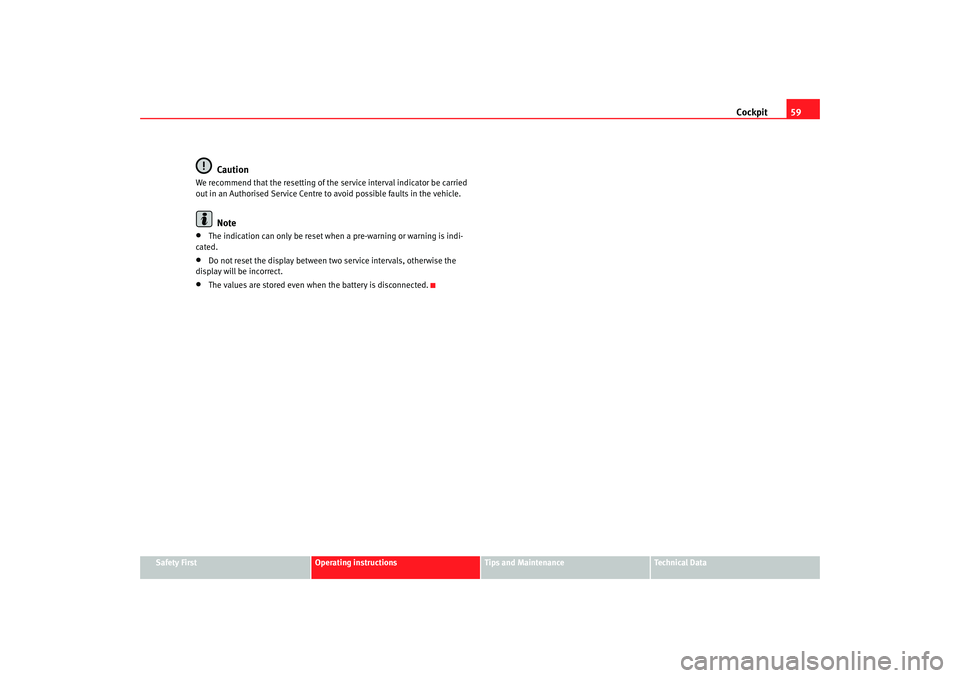Seat Ibiza 5D 2007  Owners manual Cockpit59
Safety First
Operating instructions
Tips and Maintenance
Te c h n i c a l  D a t a
Caution
We recommend that the resetting of the service interval indicator be carried 
out in an Authorised 