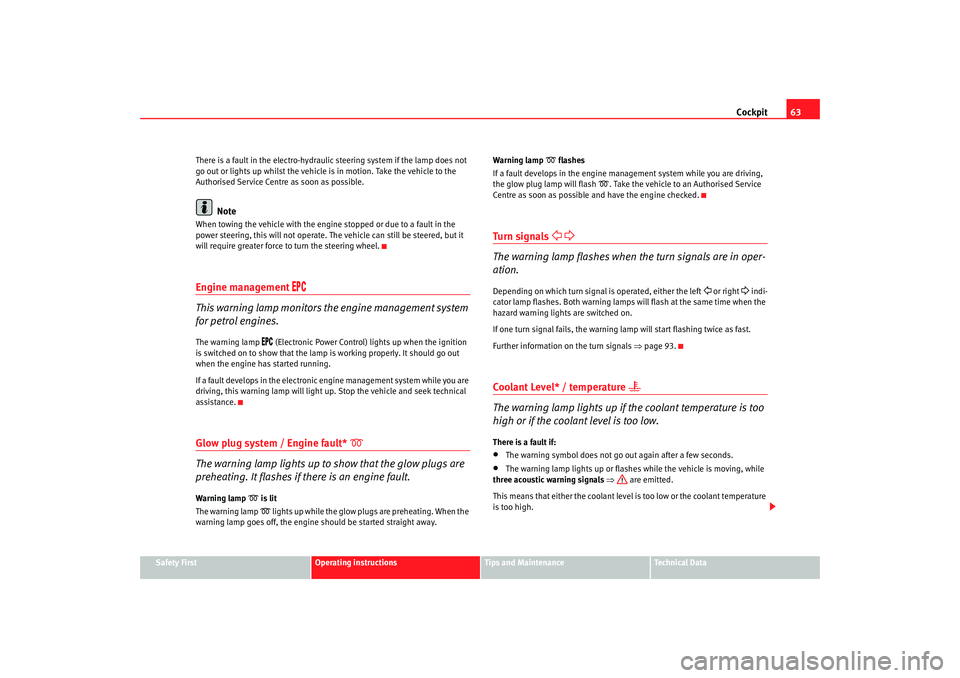 Seat Ibiza 5D 2007  Owners manual Cockpit63
Safety First
Operating instructions
Tips and Maintenance
Te c h n i c a l  D a t a
There is a fault in the electro-hydraulic steering system if the lamp does not 
go out or lights up whilst 