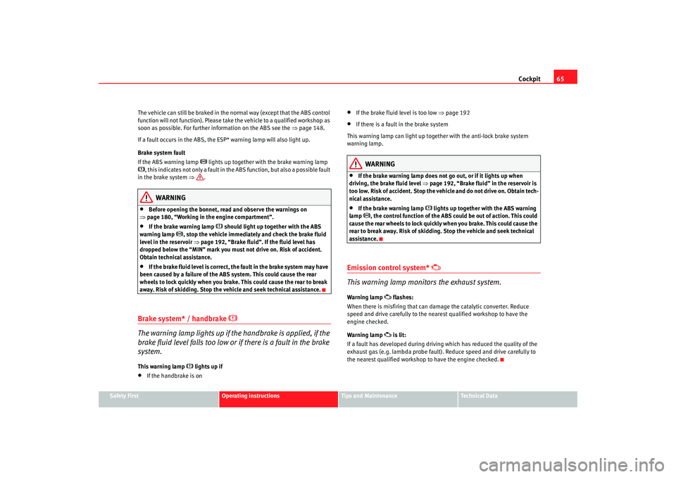 Seat Ibiza 5D 2007  Owners manual Cockpit65
Safety First
Operating instructions
Tips and Maintenance
Te c h n i c a l  D a t a
The vehicle can still be braked in the normal way (except that the ABS control 
function will not function)