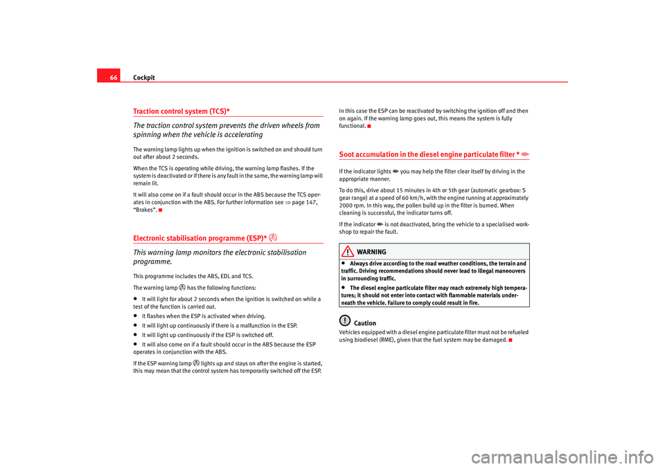 Seat Ibiza 5D 2007  Owners manual Cockpit
66Traction control system (TCS)*
The traction control system prevents the driven wheels from 
spinning when the vehicle is acceleratingThe warning lamp lights up when the ignition is switched 