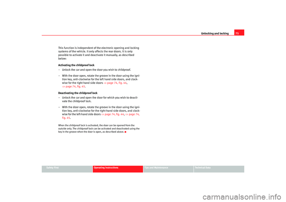 Seat Ibiza 5D 2007 Manual PDF Unlocking and locking75
Safety First
Operating instructions
Tips and Maintenance
Te c h n i c a l  D a t a
This function is independent of the electronic opening and locking 
systems of the vehicle. I