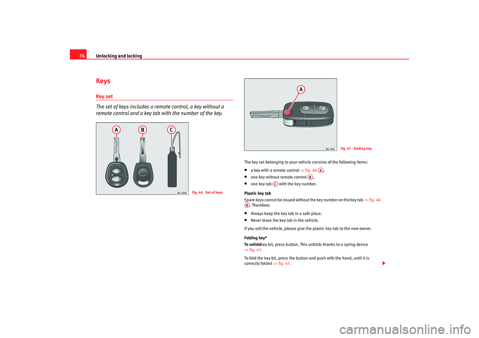 Seat Ibiza 5D 2007 Manual PDF Unlocking and locking
76KeysKey set
The set of keys includes a remote control, a key without a 
remote control and a key tab with the number of the key.
The key set belonging to your vehicle consists 