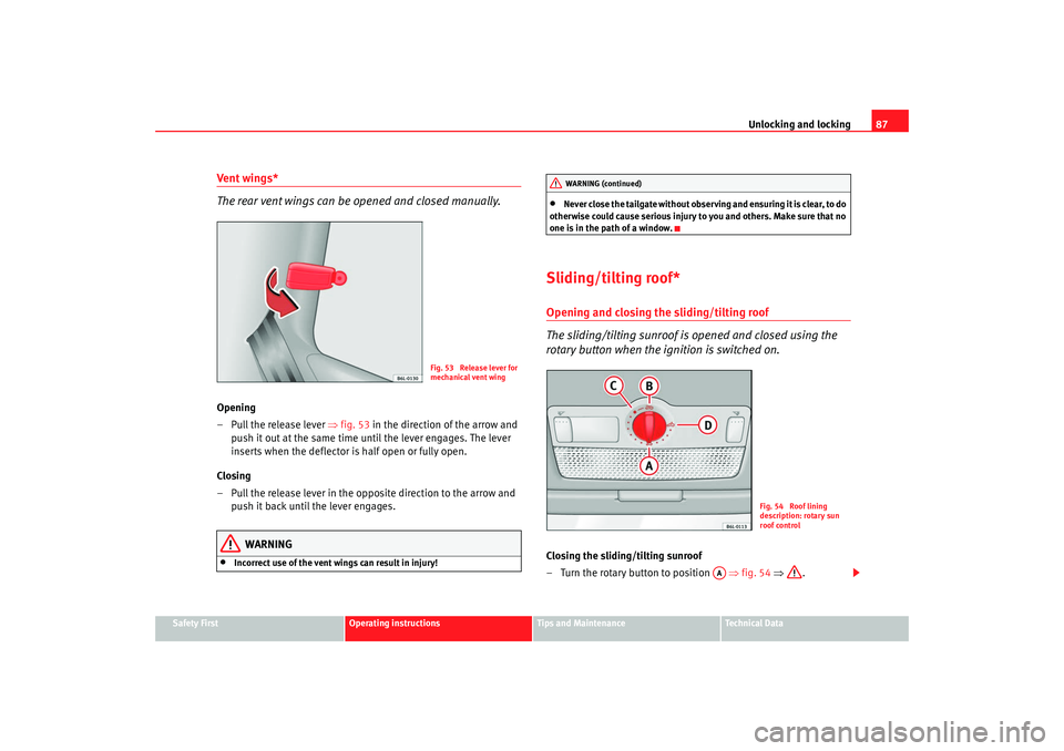 Seat Ibiza 5D 2007 Manual Online Unlocking and locking87
Safety First
Operating instructions
Tips and Maintenance
Te c h n i c a l D a t a
Vent wings*
The rear vent wings can be opened and closed manually.Opening
– Pull the releas Seat Ibiza 5D 2007 Manual Online Unlocking and locking87
Safety First
Operating instructions
Tips and Maintenance
Te c h n i c a l D a t a
Vent wings*
The rear vent wings can be opened and closed manually.Opening
– Pull the releas