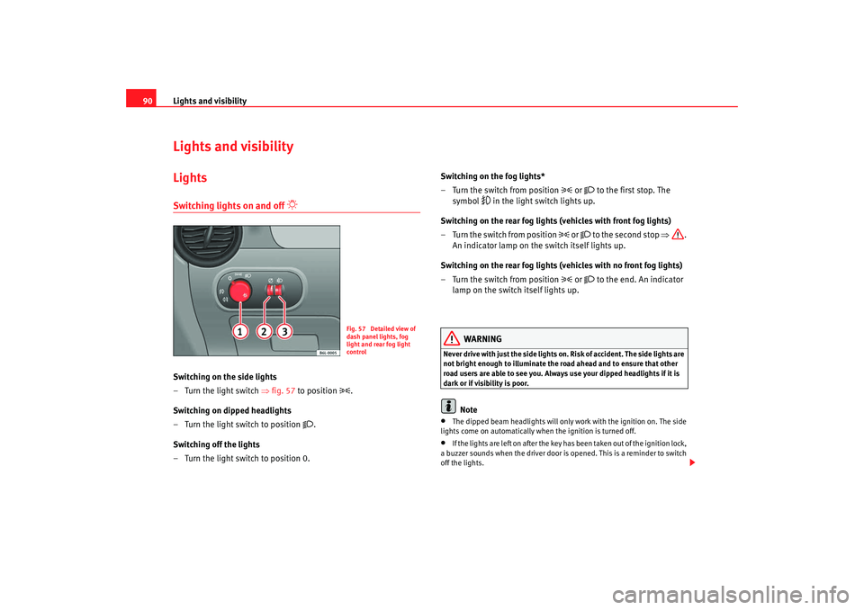 Seat Ibiza 5D 2007 Owners Manual Lights and visibility
90Lights and visibilityLightsSwitching lights on and off
Switching on the side lights
– Turn the light switch ⇒fig. 57 to position
.
Switching on dipped headlig Seat Ibiza 5D 2007 Owners Manual Lights and visibility
90Lights and visibilityLightsSwitching lights on and off
Switching on the side lights
– Turn the light switch ⇒fig. 57 to position
.
Switching on dipped headlig