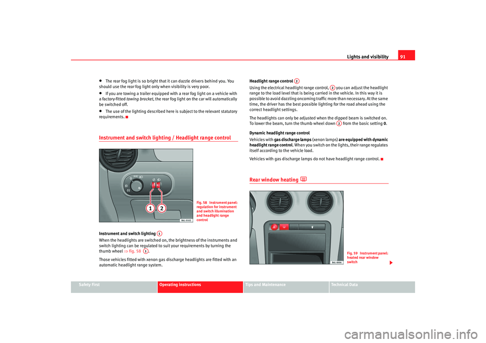 Seat Ibiza 5D 2007 Owners Manual Lights and visibility91
Safety First
Operating instructions
Tips and Maintenance
Te c h n i c a l D a t a
•
The rear fog light is so bright that it can dazzle drivers behind you. You
should use t Seat Ibiza 5D 2007 Owners Manual Lights and visibility91
Safety First
Operating instructions
Tips and Maintenance
Te c h n i c a l D a t a
•
The rear fog light is so bright that it can dazzle drivers behind you. You
should use t