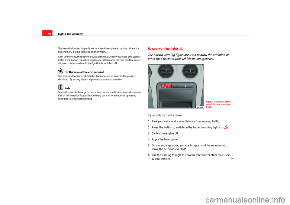 Seat Ibiza 5D 2007 Owners Manual Lights and visibility
92The rear window heating only works when the engine is running. When it is
switched on, a lamp lights up on the switch.
After 20 minutes, the heating device of the rear window Seat Ibiza 5D 2007 Owners Manual Lights and visibility
92The rear window heating only works when the engine is running. When it is
switched on, a lamp lights up on the switch.
After 20 minutes, the heating device of the rear window