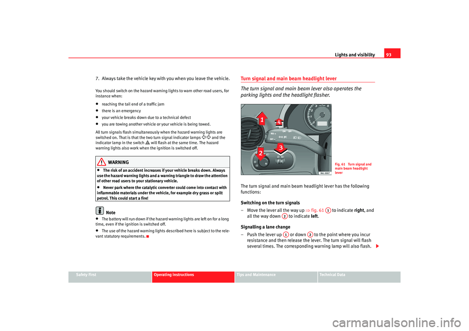 Seat Ibiza 5D 2007 Owners Manual Lights and visibility93
Safety First
Operating instructions
Tips and Maintenance
Te c h n i c a l D a t a
7. Always take the vehicle key wi th you when you leave the vehicle.You should switch on the Seat Ibiza 5D 2007 Owners Manual Lights and visibility93
Safety First
Operating instructions
Tips and Maintenance
Te c h n i c a l D a t a
7. Always take the vehicle key wi th you when you leave the vehicle.You should switch on the