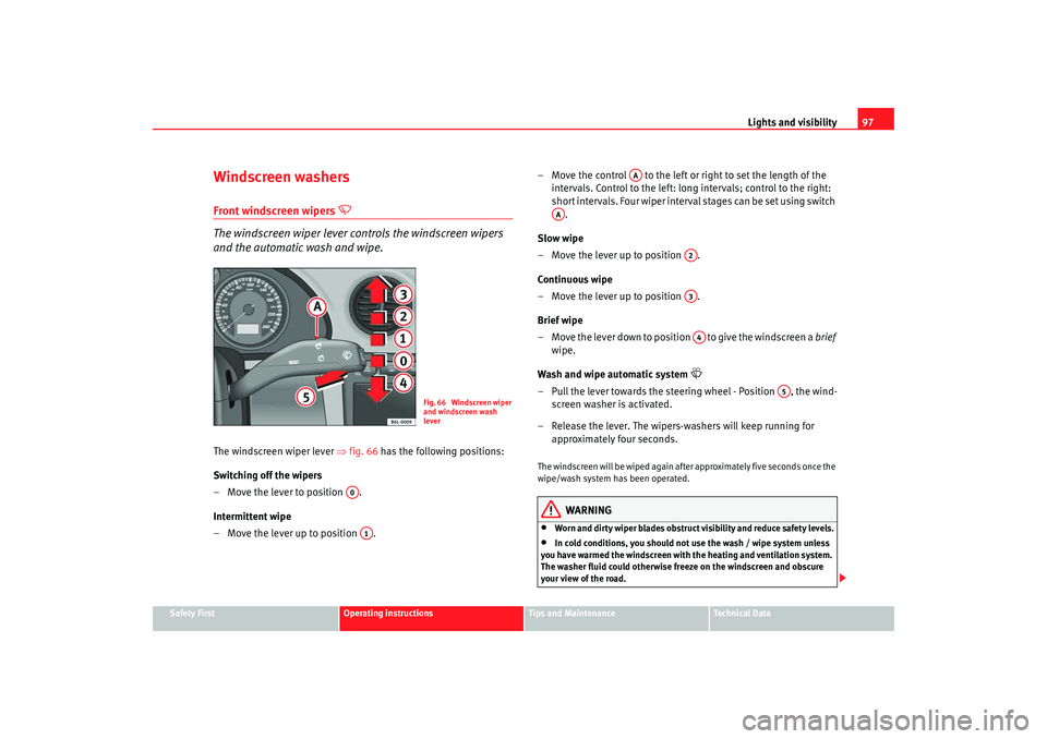 Seat Ibiza 5D 2007 Owners Manual Lights and visibility97
Safety First
Operating instructions
Tips and Maintenance
Te c h n i c a l D a t a
Windscreen washersFront windscreen wipers
The windscreen wiper lever controls the wind Seat Ibiza 5D 2007 Owners Manual Lights and visibility97
Safety First
Operating instructions
Tips and Maintenance
Te c h n i c a l D a t a
Windscreen washersFront windscreen wipers
The windscreen wiper lever controls the wind