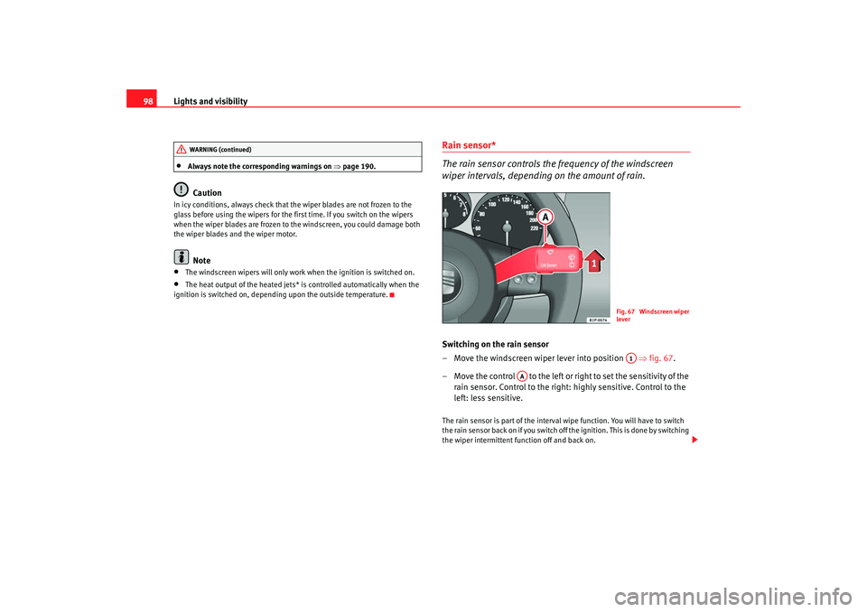 Seat Ibiza 5D 2007 Owners Manual Lights and visibility
98•
Always note the corresponding warnings on ⇒page 190.Caution
In icy conditions, always check that the wiper blades are not frozen to the
glass before using the wipers fo Seat Ibiza 5D 2007 Owners Manual Lights and visibility
98•
Always note the corresponding warnings on ⇒page 190.Caution
In icy conditions, always check that the wiper blades are not frozen to the
glass before using the wipers fo