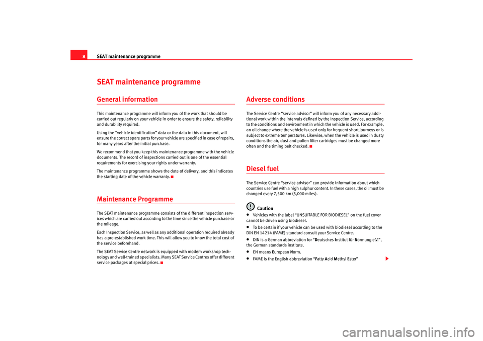 Seat Ibiza 5D 2007  Maintenance programme SEAT maintenance programme
8SEAT maintenance programmeGeneral informationThis maintenance programme will inform you of the w ork that should be 
carried out regularly on your vehicle in order to ensur