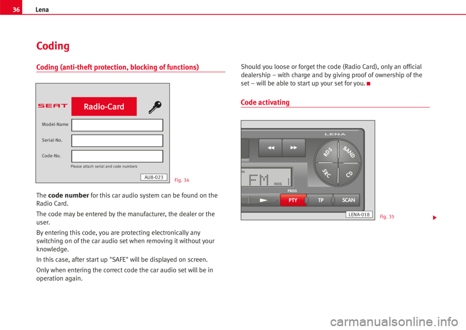 Seat Ibiza 5D 2007  Radio System LENA Coding (anti-theft protection, blocking of functions)
The code numberfor thiscar audio system can be found on the
Radio Card.
The code may be entered by the manufacturer, the dealer or the
user.
By en